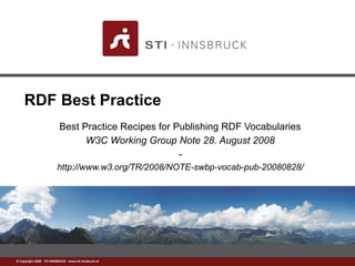 www.sti-innsbruck.at© Copyright 2008 STI INNSBRUCK www.sti-innsbruck.at
RDF Best Practice
Best Practice Recipes for Publishing RDF Vocabularies
W3C Working Group Note 28. August 2008
-
http://www.w3.org/TR/2008/NOTE-swbp-vocab-pub-20080828/
 