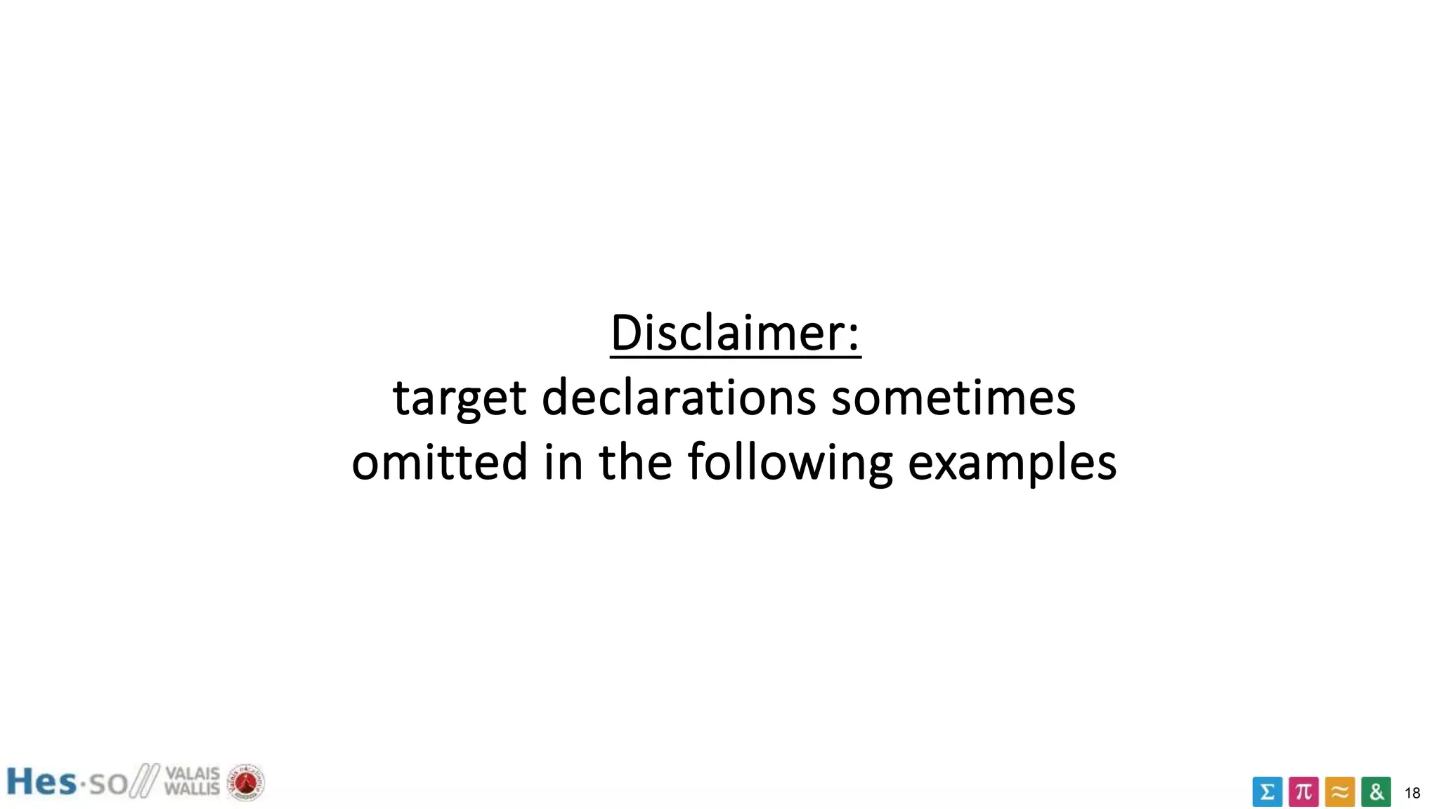 18
Disclaimer:
target declarations sometimes
omitted in the following examples
 