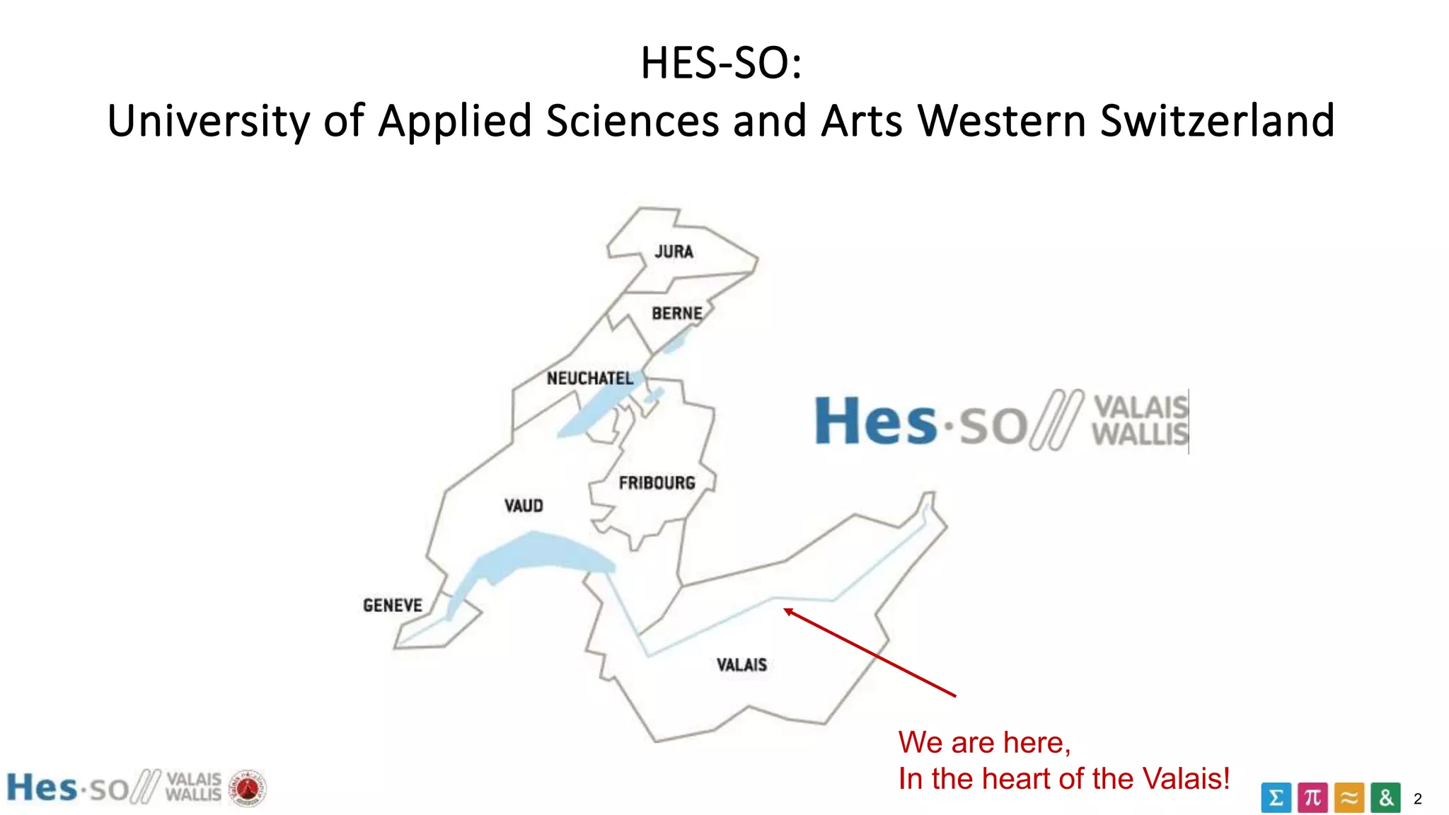 2
HES-SO:
University of Applied Sciences and Arts Western Switzerland
We are here,
In the heart of the Valais!
 