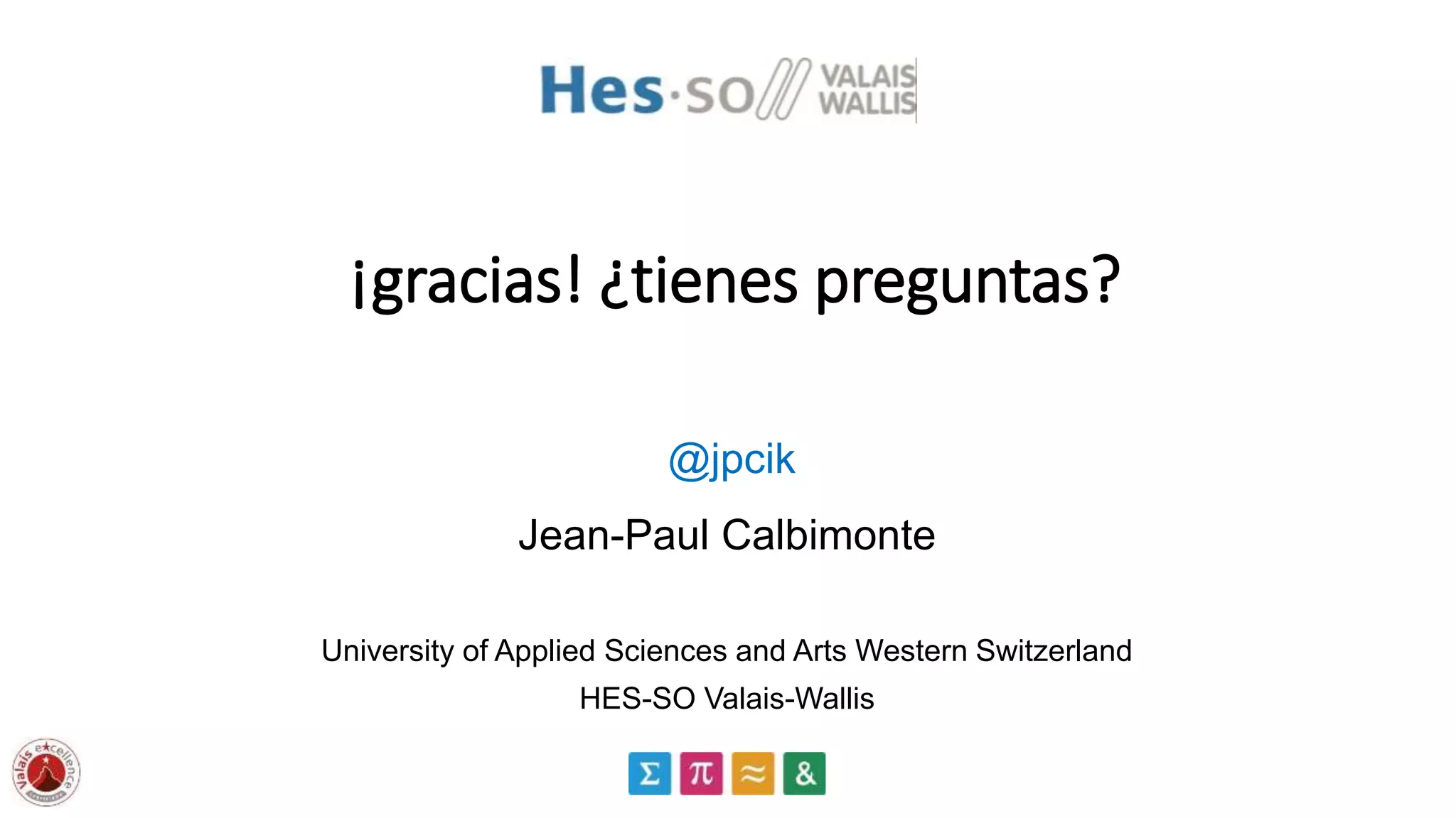 ¡gracias! ¿tienes preguntas?
Jean-Paul Calbimonte
University of Applied Sciences and Arts Western Switzerland
HES-SO Valais-Wallis
@jpcik
 