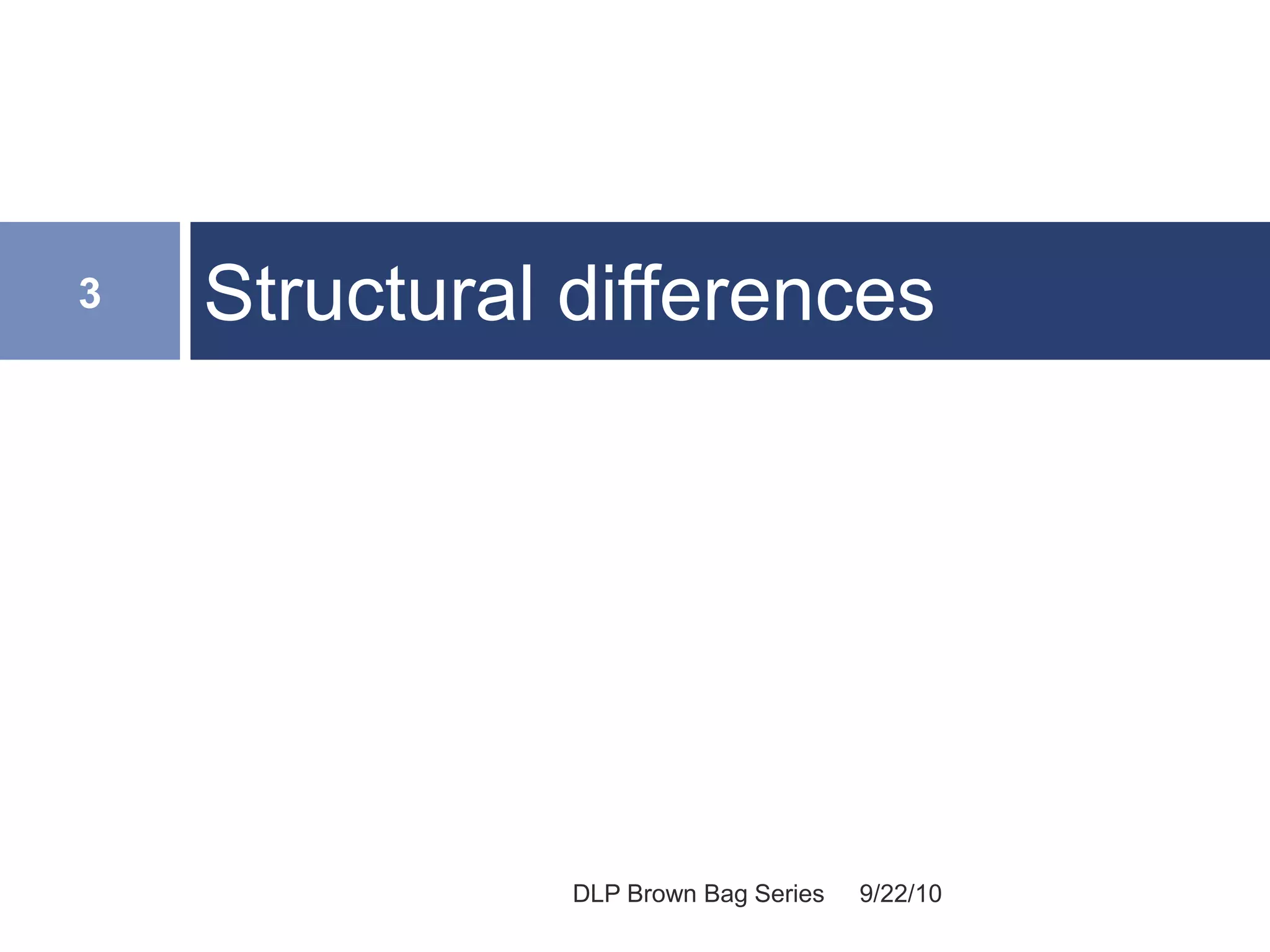 Structural differences
9/22/10
3
DLP Brown Bag Series
 