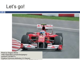 Let’s go!
37
Photo by Gregory Moine
<http://www.flickr.com/photos/gregory-
moine/4713276677/>
Creative Commons Attribution 2.0 Generic
 