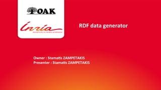 RDF 
data 
generator 
Owner 
: 
Stama2s 
ZAMPETAKIS 
Presenter 
: 
Stama2s 
ZAMPETAKIS 
2% 
 