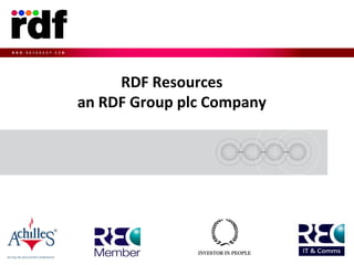 RDF Resources
an RDF Group plc Company
 