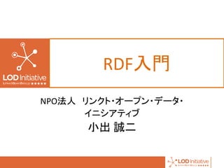 NPO法人 リンクト・オープン・データ・
イニシアティブ
小出 誠二
1
RDF入門
 