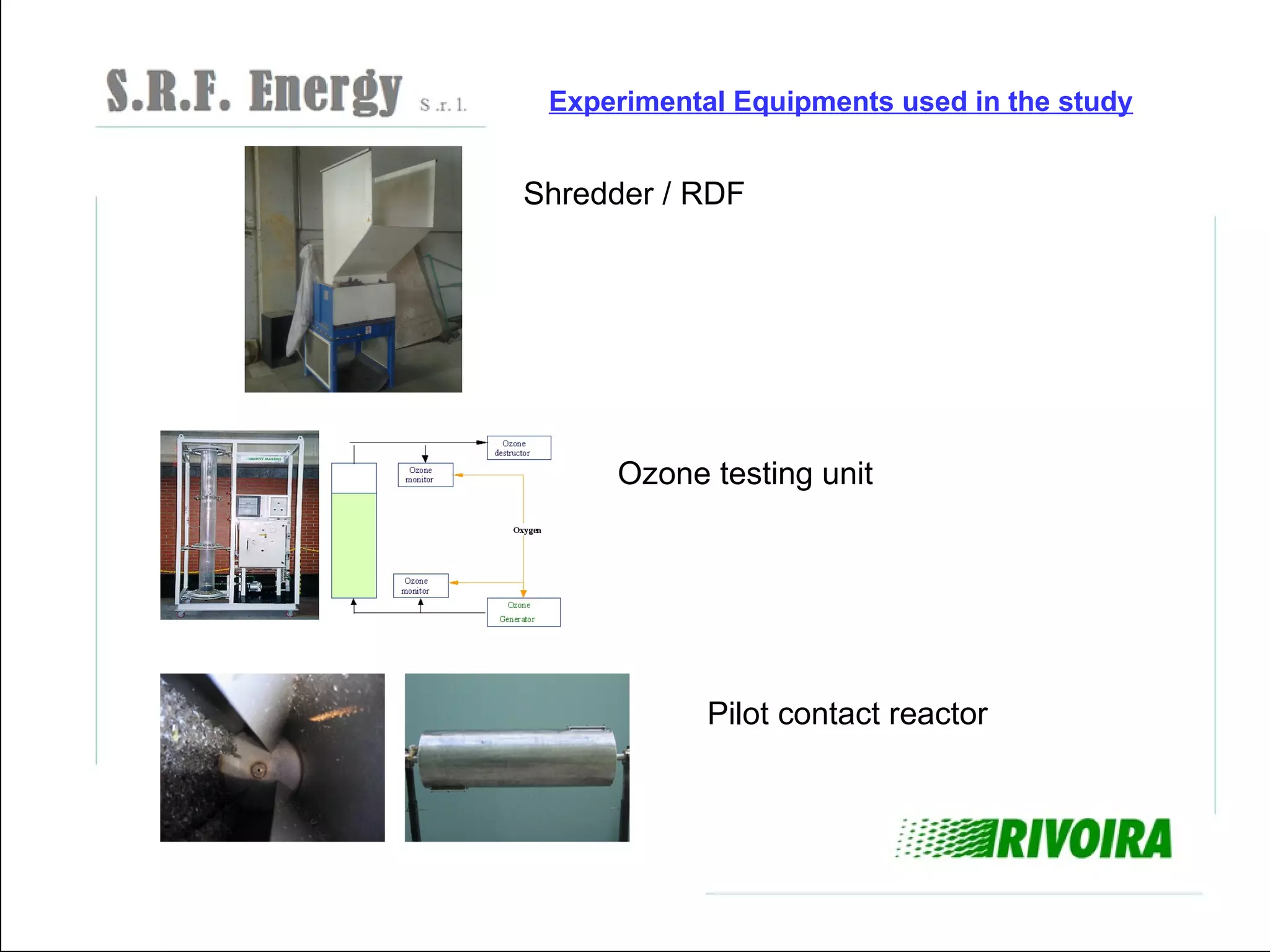 Experimental Equipments used in the study


Shredder / RDF




     Ozone testing unit




            Pilot contact reactor
 