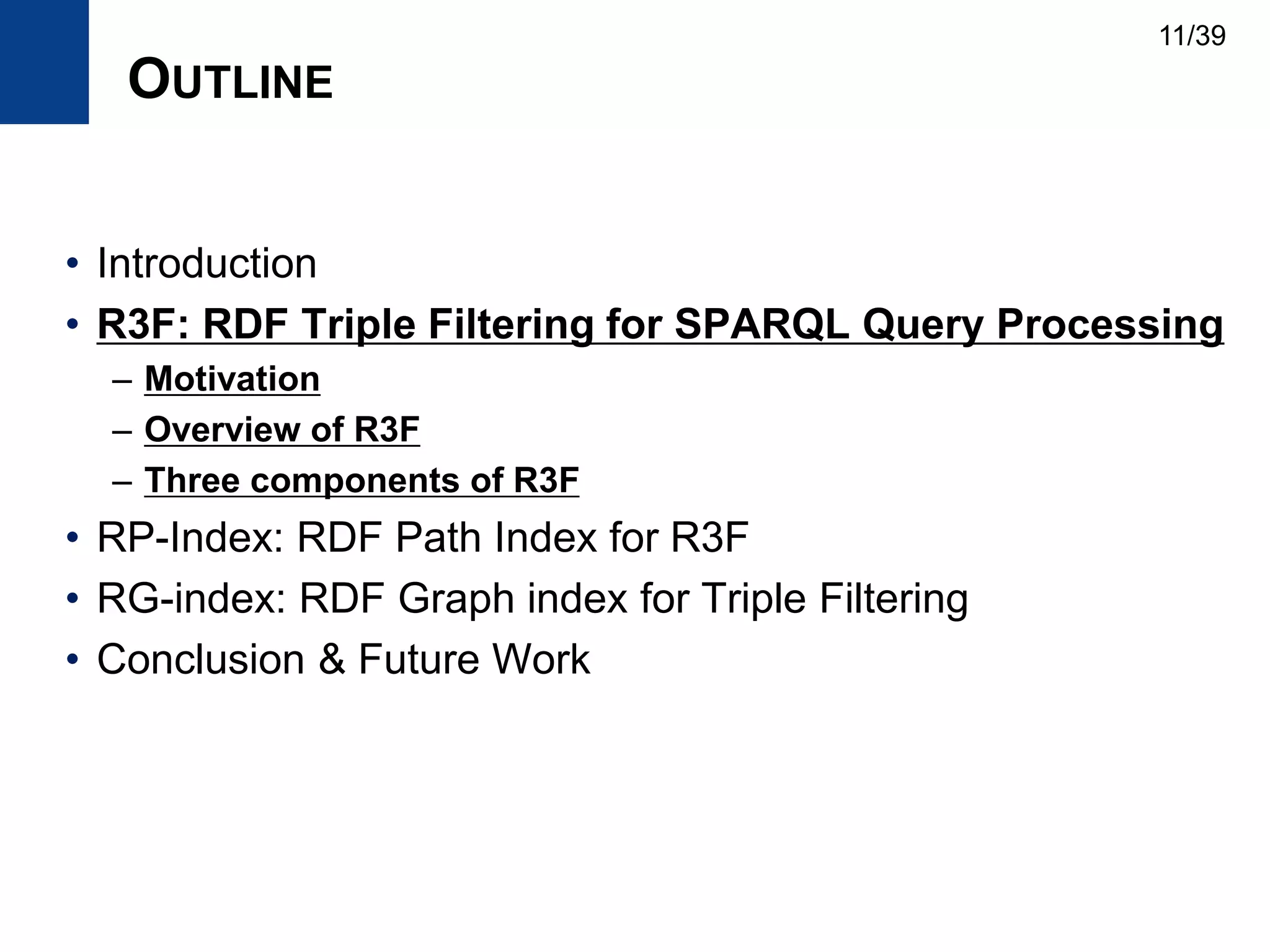 OUTLINE
• Introduction
• R3F: RDF Triple Filtering for SPARQL Query Processing
– Motivation
– Overview of R3F
– Three components of R3F
• RP-Index: RDF Path Index for R3F
• RG-index: RDF Graph index for Triple Filtering
• Conclusion & Future Work
11/39
 