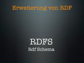 Erweiterung von RDF




     RDFS
     Rdf Schema
 