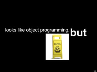 but looks like object programming, 