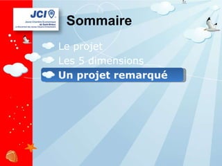 Sommaire Le projet Les 5 dimensions Un projet remarqué 