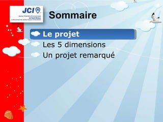 Sommaire Le projet Les 5 dimensions Un projet remarqué 