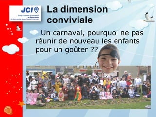 La dimension conviviale Un carnaval, pourquoi ne pas réunir de nouveau les enfants pour un goûter ?? 