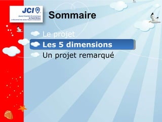 Sommaire Le projet Les 5 dimensions Un projet remarqué 