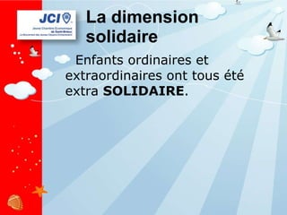 La dimension solidaire Enfants ordinaires et extraordinaires ont tous été extra  SOLIDAIRE . 