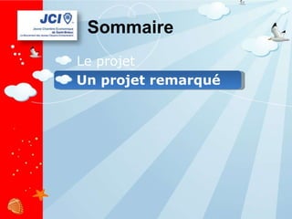Sommaire Le projet Un projet remarqué 