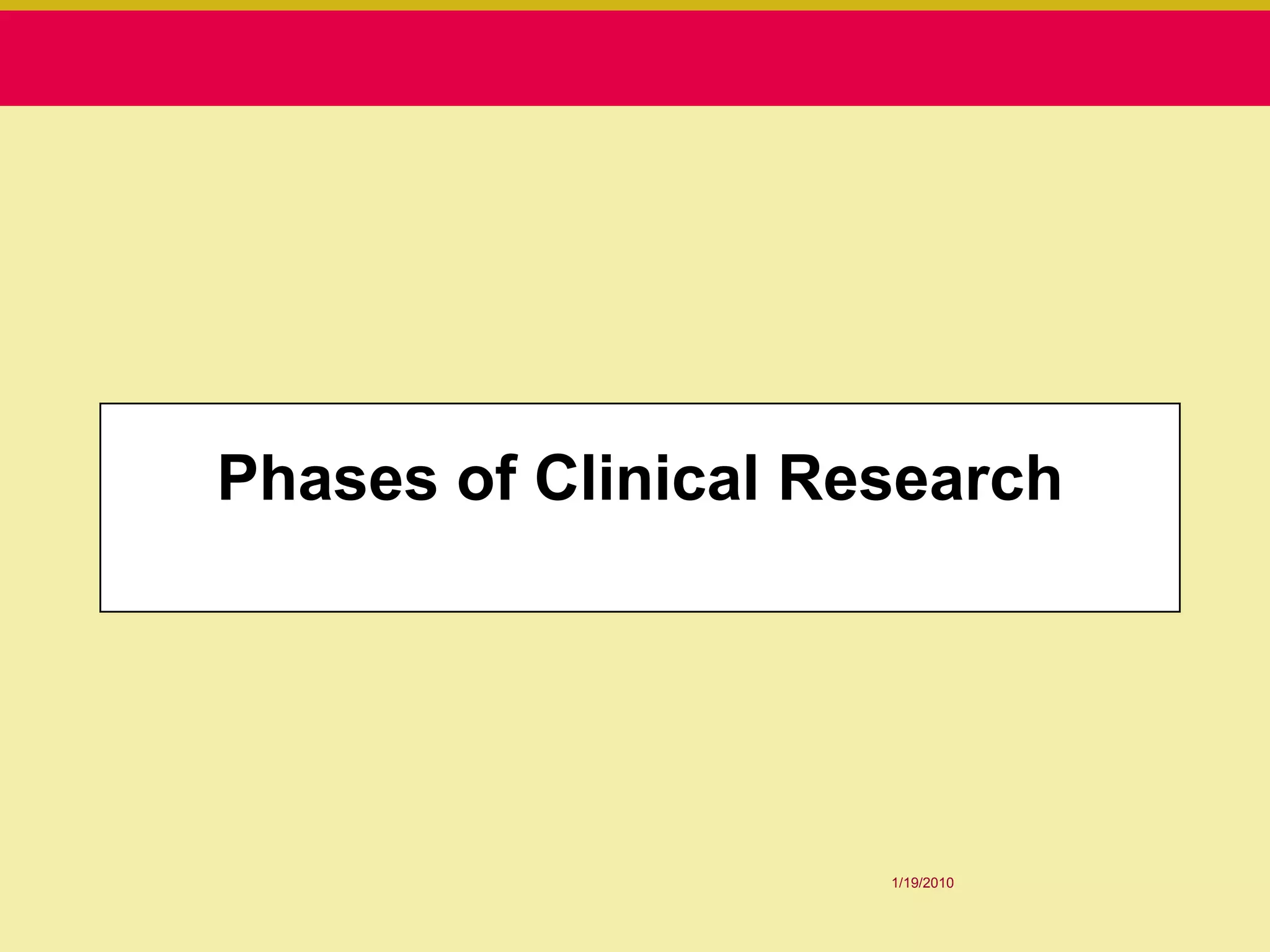 Phases of Clinical Research




                     1/19/2010
 