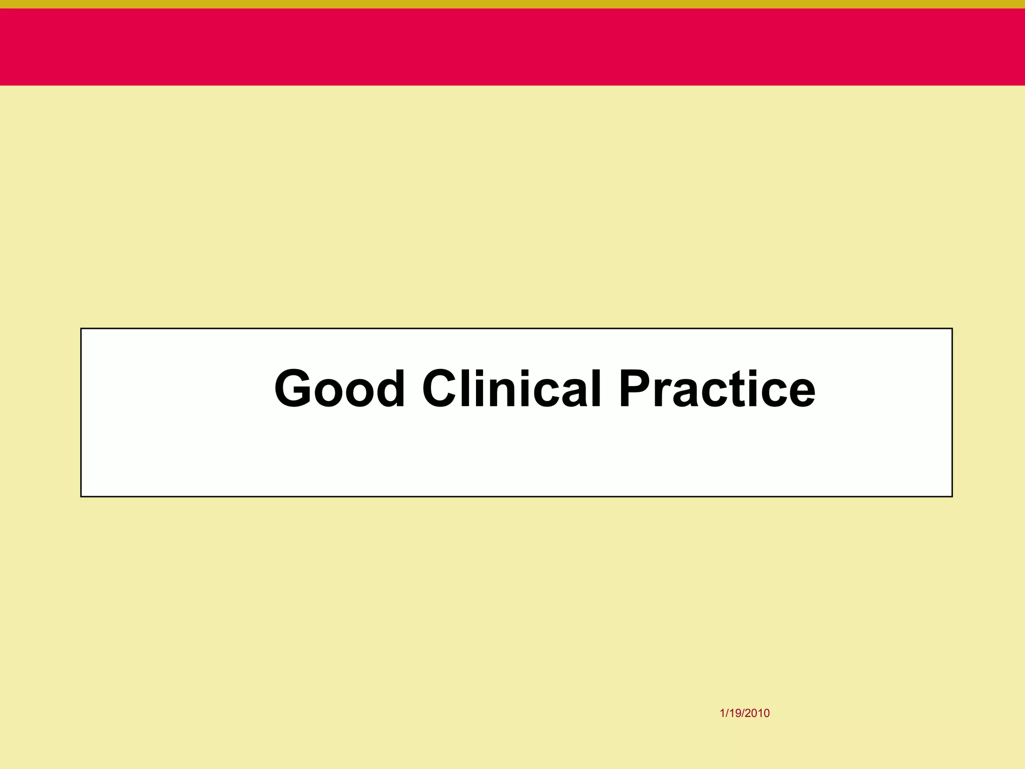 Good Clinical Practice




                  1/19/2010
 