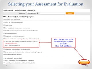 Selecting your Assessment for Evaluation

Select the box next to the
assessment you want to
evaluate.
Then click Continue.

10

 