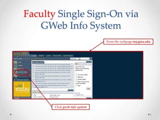 Faculty Single Sign-On via
GWeb Info System
From the webpage my.gwu.edu

Click gweb info system
2

 