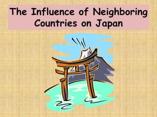 The Influence of Neighboring
     Countries on Japan
 