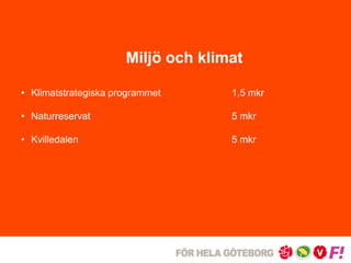 Miljö och klimat 
• Klimatstrategiska programmet 1,5 mkr 
• Naturreservat 5 mkr 
• Kvilledalen 5 mkr 
 