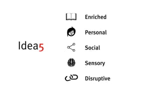 Idea5
Enriched
Disruptive
Sensory
Personal
Social
 