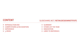 CONTENT
• INTRODUCTION RDI
• COMPETITIONS & RECOGNITION
• EXPERIENCE
• 5 IDEAS
• SUMMARY
• STORES OF THE YEAR
• INNOVATION
• LINKS TO MATERIALS
 