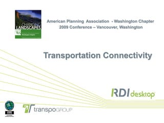 American Planning  Association  - Washington Chapter 2009 Conference – Vancouver, Washington Transportation Connectivity 