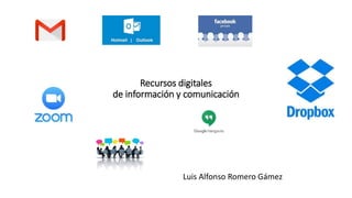 Recursos digitales
de información y comunicación
Luis Alfonso Romero Gámez
 
