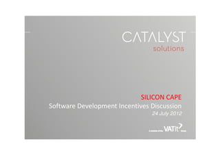 SILICON CAPE
Software Development Incentives Discussion
                                24 July 2012
 