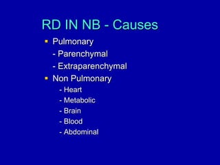 RD IN NB - Causes
 Pulmonary
- Parenchymal
- Extraparenchymal
 Non Pulmonary
- Heart
- Metabolic
- Brain
- Blood
- Abdominal
 