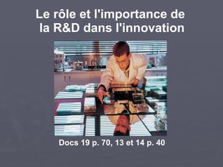 Le rôle et l'importance de  la R&D dans l'innovation Docs 19 p. 70, 13 et 14 p. 40 