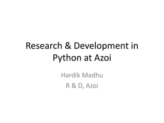Research & Development in
Python at Azoi
Hardik Madhu
R & D, Azoi
 