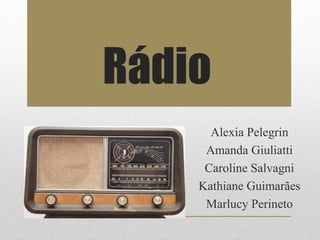Rádio 
Alexia Pelegrin 
Amanda Giuliatti 
Caroline Salvagni 
Kathiane Guimarães 
Marlucy Perineto 
 