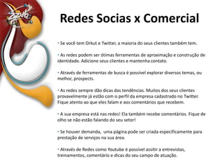 Redes Socias x ComercialRedes Sociais x Comercial Se você tem Orkut e Twitter, a maioria do seus clientes também tem. 