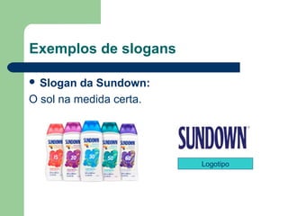 Exemplos de slogans

 Slogan  da Sundown: 
O sol na medida certa. 




                          Logotipo




                                  
 