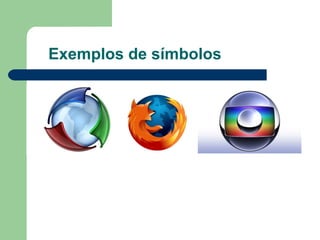 Exemplos de símbolos




                        
 