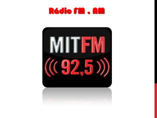 Rádio FM , AM

 