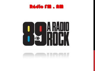 Rádio FM , AM

 