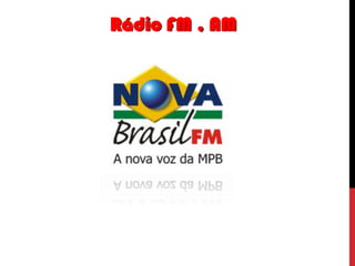 Rádio FM , AM

 