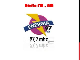 Rádio FM , AM

 