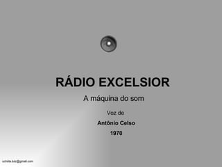 RÁDIO EXCELSIOR A máquina do som Voz de  Antônio Celso 1970 