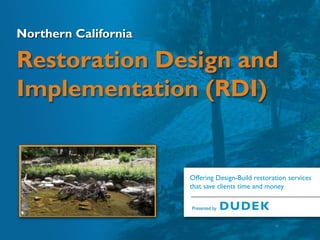 Northern California
Restoration Design and
Implementation (RDI)
Offering Design-Build restoration services
that save clients time and money
 