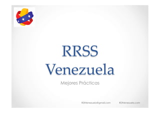 RRSS      
Venezuela	
Mejores Prácticas

RDIVenezuela@gmail.com

RDIVenezuela.com

 