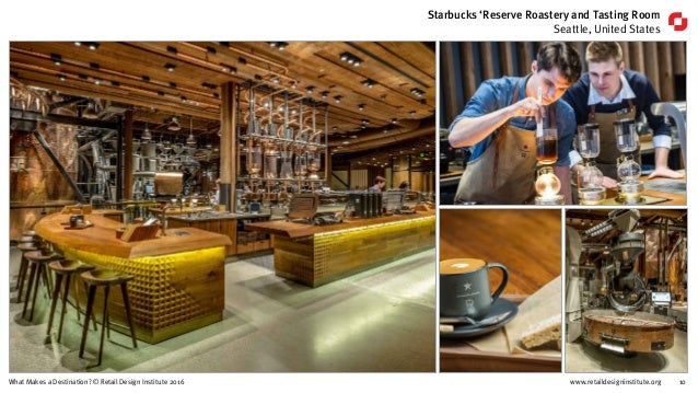 www.retaildesigninstitute.org 10What Makes a Destination? © Retail Design Institute 2016
Starbucks ‘Reserve Roastery and T...