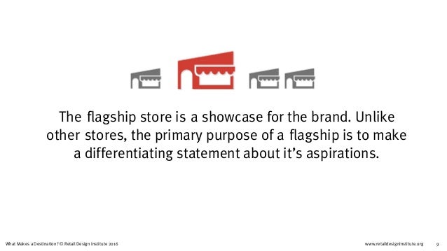 www.retaildesigninstitute.org 9What Makes a Destination? © Retail Design Institute 2016
The flagship store is a showcase f...