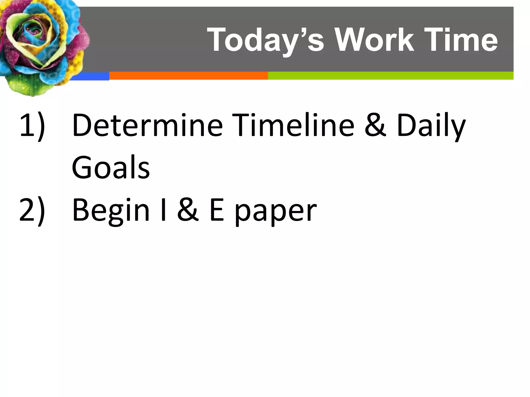 Today’s Work Time
1) Determine Timeline & Daily
Goals
2) Begin I & E paper
 