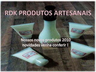 RDK Produtos artesanais Nossos novos produtos 2010 novidades venha conferir ! 