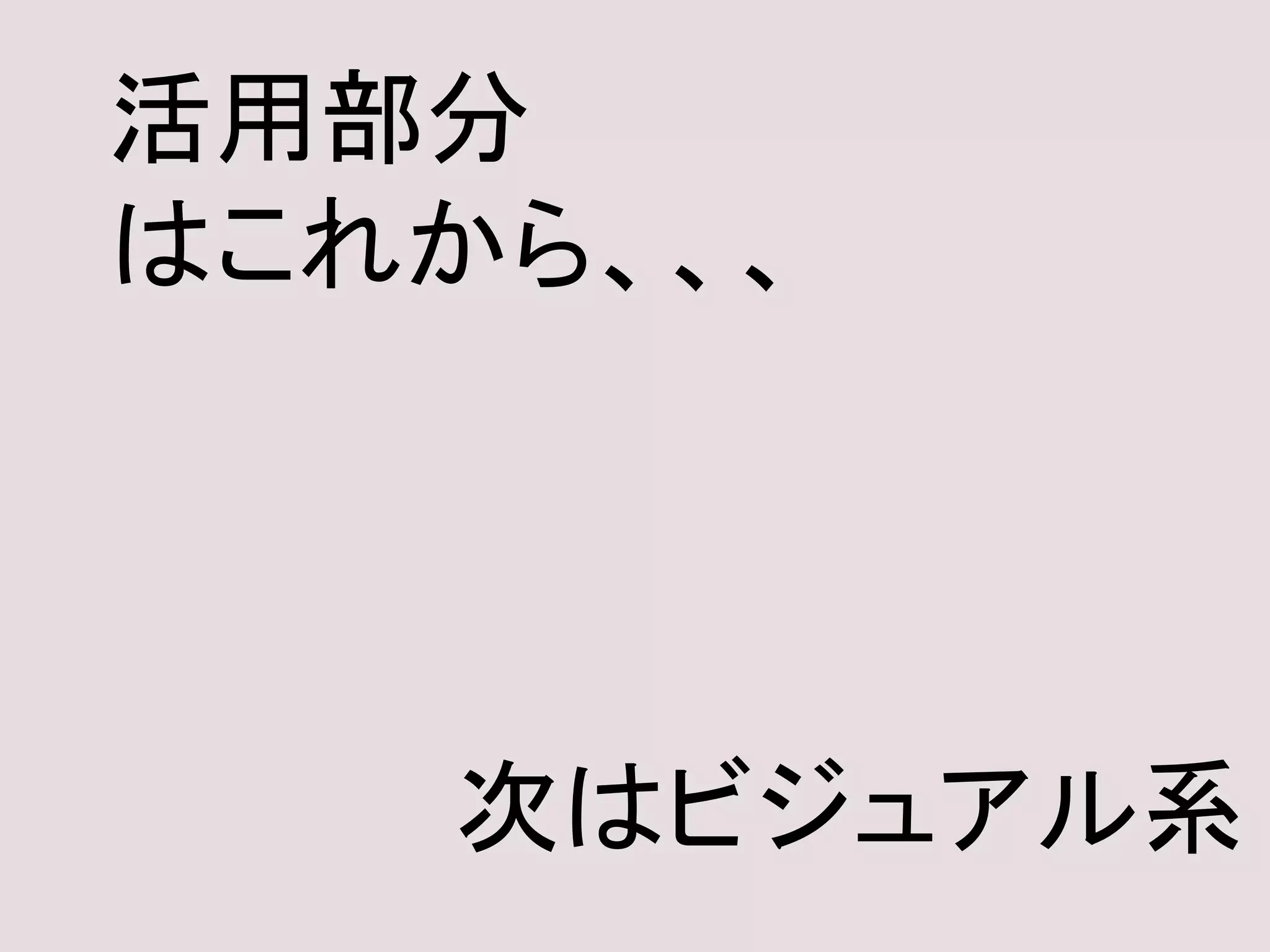 活用部分
はこれから、、、
次はビジュアル系
 