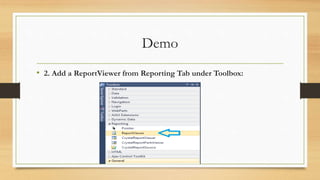 Demo
• 2. Add a ReportViewer from Reporting Tab under Toolbox:
 